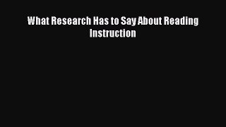 Read What Research Has to Say About Reading Instruction Ebook Free