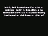 Download Identity Theft: Prevention and Protection for beginners - Identity theft report to