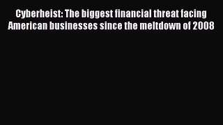 Read Cyberheist: The biggest financial threat facing American businesses since the meltdown