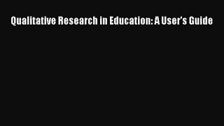 Download Qualitative Research in Education: A User's Guide Ebook Free