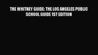 Read THE WHITNEY GUIDE: THE LOS ANGELES PUBLIC SCHOOL GUIDE 1ST EDITION Ebook Free