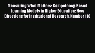 Read Measuring What Matters: Competency-Based Learning Models in Higher Education: New Directions