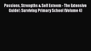 Read Passions Strengths & Self Esteem - The Extensive Guide!: Surviving Primary School (Volume