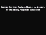 Download Framing Decisions: Decision-Making that Accounts for Irrationality People and Constraints