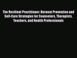 Read The Resilient Practitioner: Burnout Prevention and Self-Care Strategies for Counselors