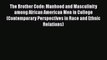 Read The Brother Code: Manhood and Masculinity among African American Men in College (Contemporary