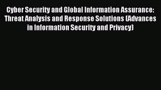 Read Cyber Security and Global Information Assurance: Threat Analysis and Response Solutions