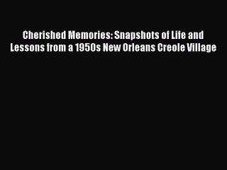 Read Cherished Memories: Snapshots of Life and Lessons from a 1950s New Orleans Creole Village