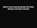 Read Mother Teresa: Come Be My Light: The Private Writings of the Saint of Calcutta Ebook Free