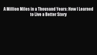 Read A Million Miles in a Thousand Years: How I Learned to Live a Better Story PDF Free