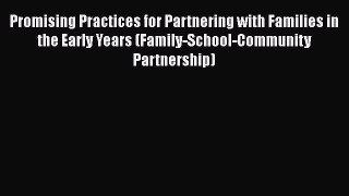 Read Promising Practices for Partnering with Families in the Early Years (Family-School-Community