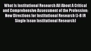 Read What Is Institutional Research All About A Critical and Comprehensive Assessment of the