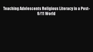 Download Teaching Adolescents Religious Literacy in a Post-9/11 World Ebook Online