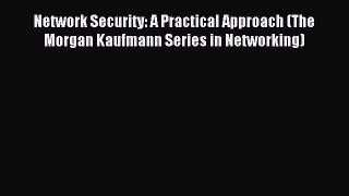 Read Network Security: A Practical Approach (The Morgan Kaufmann Series in Networking) Ebook