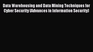 Download Data Warehousing and Data Mining Techniques for Cyber Security (Advances in Information