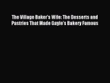 [PDF] The Village Baker's Wife: The Desserts and Pastries That Made Gayle's Bakery Famous Download
