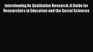 Read Interviewing As Qualitative Research: A Guide for Researchers in Education and the Social