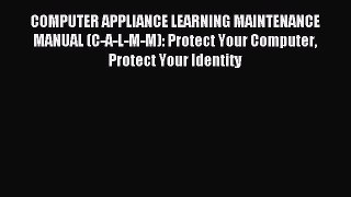 Read COMPUTER APPLIANCE LEARNING MAINTENANCE MANUAL (C-A-L-M-M): Protect Your Computer Protect