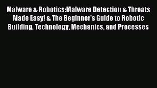 Read Malware & Robotics:Malware Detection & Threats Made Easy! & The Beginner's Guide to Robotic