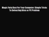 Read Magic Fairy Dust For Your Computer: Simple Tricks To Defeat Any Virus or PC Problem Ebook