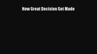 Read How Great Decision Get Made Ebook Free