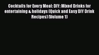 [PDF] Cocktails for Every Meal: DIY: Mixed Drinks for entertaining & holidays (Quick and Easy