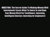 Read INVESTING: The Secret Guide To Making Money With Investments (Learn What To Invest In