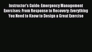 Read Instructor's Guide: Emergency Management Exercises: From Response to Recovery: Everything