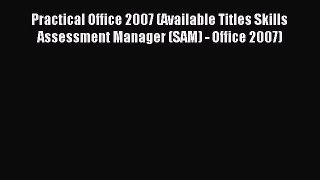 Read Practical Office 2007 (Available Titles Skills Assessment Manager (SAM) - Office 2007)