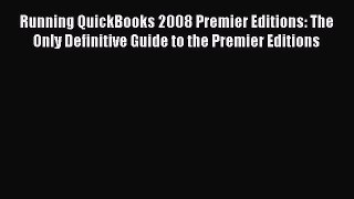 Read Running QuickBooks 2008 Premier Editions: The Only Definitive Guide to the Premier Editions