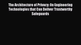 Read The Architecture of Privacy: On Engineering Technologies that Can Deliver Trustworthy