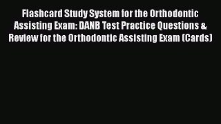 Read Flashcard Study System for the Orthodontic Assisting Exam: DANB Test Practice Questions