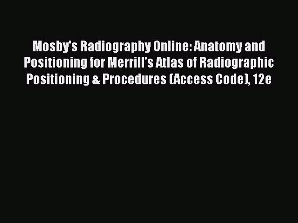 Read Mosby's Radiography Online: Anatomy and Positioning for Merrill's Atlas of Radiographic