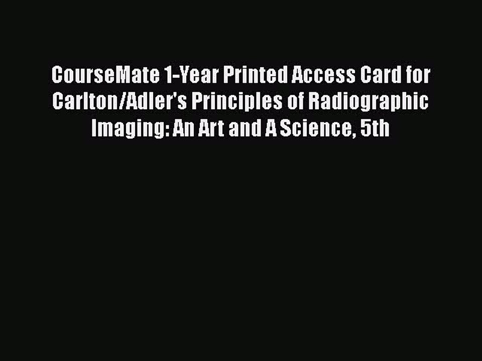 Read CourseMate 1-Year Printed Access Card for Carlton/Adler's Principles of Radiographic Imaging: