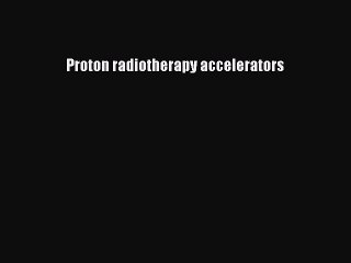 Download Proton radiotherapy accelerators PDF Free