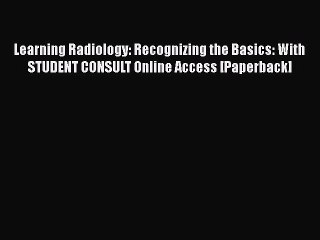 Download Learning Radiology: Recognizing the Basics: With STUDENT CONSULT Online Access [Paperback]