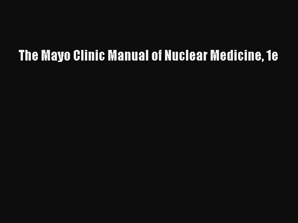 Download The Mayo Clinic Manual of Nuclear Medicine 1e Ebook Online