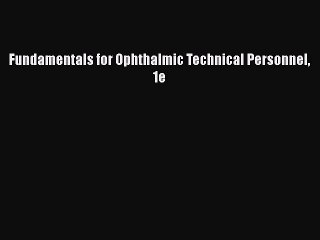 Download Fundamentals for Ophthalmic Technical Personnel 1e PDF Free
