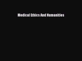 Read Medical Ethics And Humanities Ebook Free