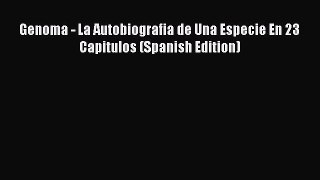 Read Book Genoma - La Autobiografia de Una Especie En 23 Capitulos (Spanish Edition) Ebook