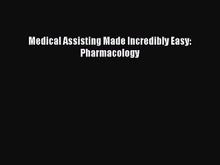 Read Medical Assisting Made Incredibly Easy: Pharmacology Ebook Free