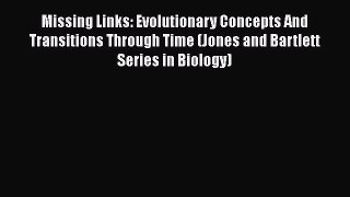 Read Book Missing Links: Evolutionary Concepts And Transitions Through Time (Jones and Bartlett
