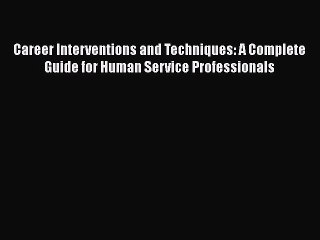 Read Career Interventions and Techniques: A Complete Guide for Human Service Professionals