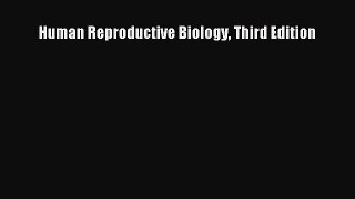 Read Book Human Reproductive Biology Third Edition E-Book Free