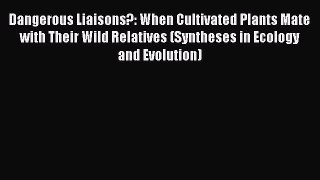 Read Book Dangerous Liaisons?: When Cultivated Plants Mate with Their Wild Relatives (Syntheses