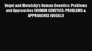 Read Book Vogel and Motulsky's Human Genetics: Problems and Approaches (HUMAN GENETICS: PROBLEMS