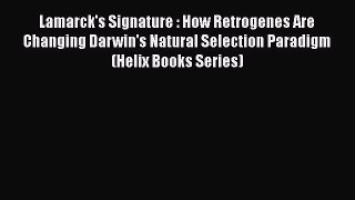 Read Book Lamarck's Signature : How Retrogenes Are Changing Darwin's Natural Selection Paradigm