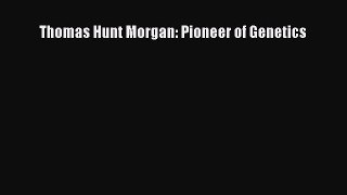 Read Book Thomas Hunt Morgan: Pioneer of Genetics E-Book Free