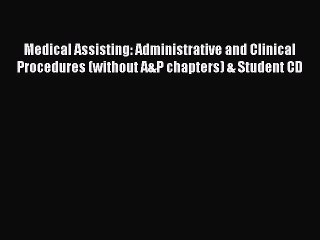 Read Medical Assisting: Administrative and Clinical Procedures (without A&P chapters) & Student