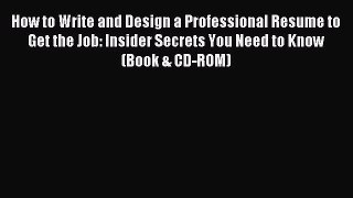 [PDF] How to Write and Design a Professional Resume to Get the Job: Insider Secrets You Need